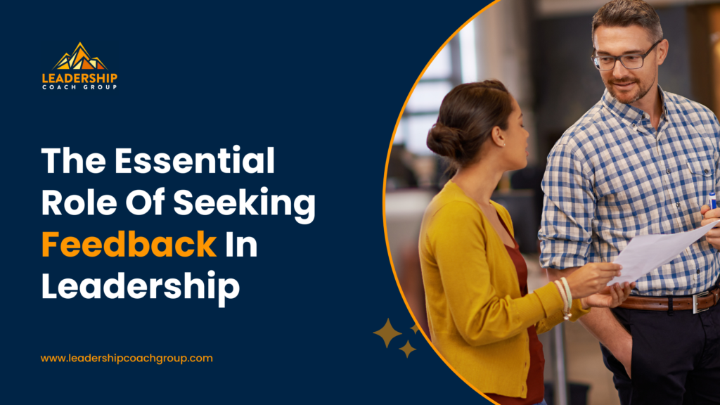 The Essential Role Of Seeking Feedback In Leadership Leadership Coach