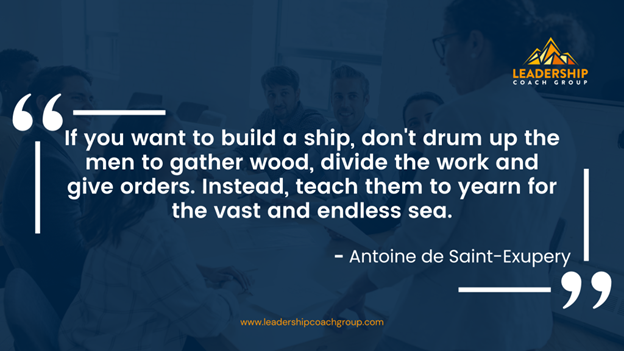 13. “If you want to build a ship, don't drum up the men to gather wood, divide the work and give orders. Instead, teach them to yearn for the vast and endless sea." - Antoine de Saint-Exupery