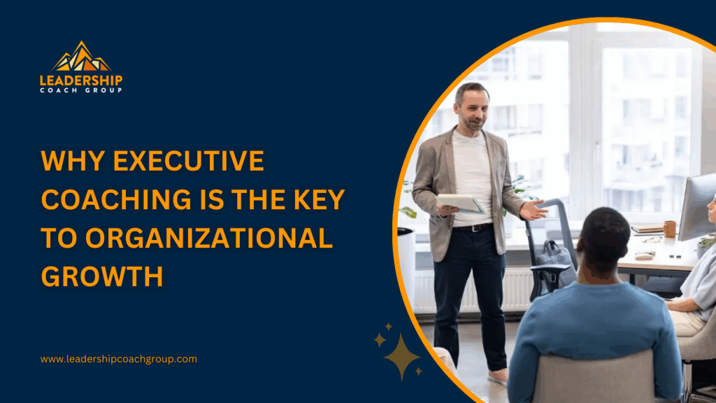 Why Executive Coaching Is the Key to Organizational Growth