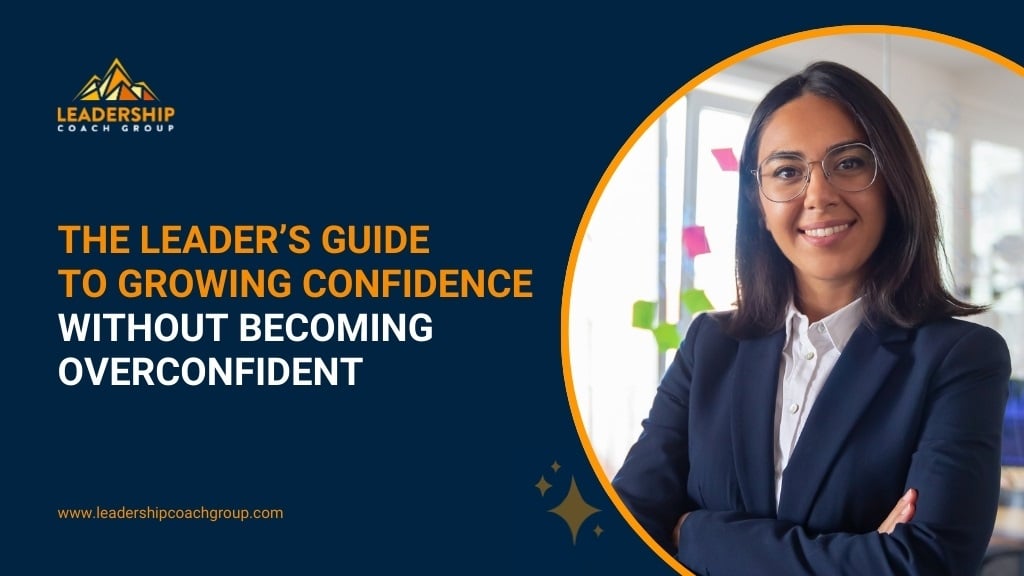The Leader’s Guide to Growing Confidence Without Becoming Overconfident