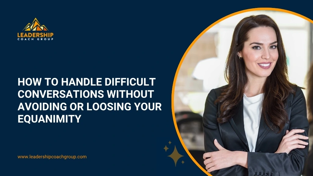 Handle Difficult Conversations Without Avoiding or Losing Your Equanimity