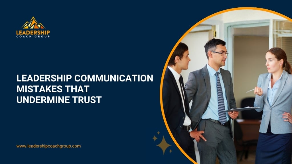 Leadership Communication Mistakes That Undermine Trust