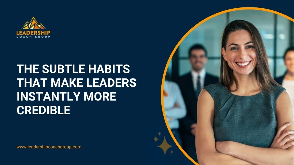 The Subtle Habits That Make Leaders Instantly More Credible